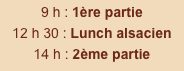 9 h : 1ère partie 12 h 30 : Lunch alsacien 14 h : 2ème partie