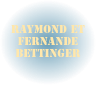 RAYMOND ET FERNANDE  BETTINGER
